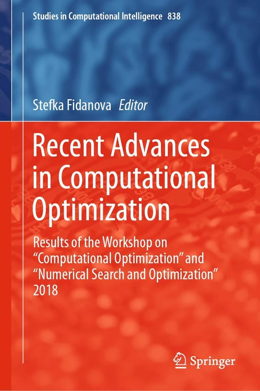 Recent Advances in Computational Optimization: Results of the Workshop on “Computational Optimization” and “Numerical Search and Optimization” 2018: 838 (Studies in Computational Intelligence, 838)