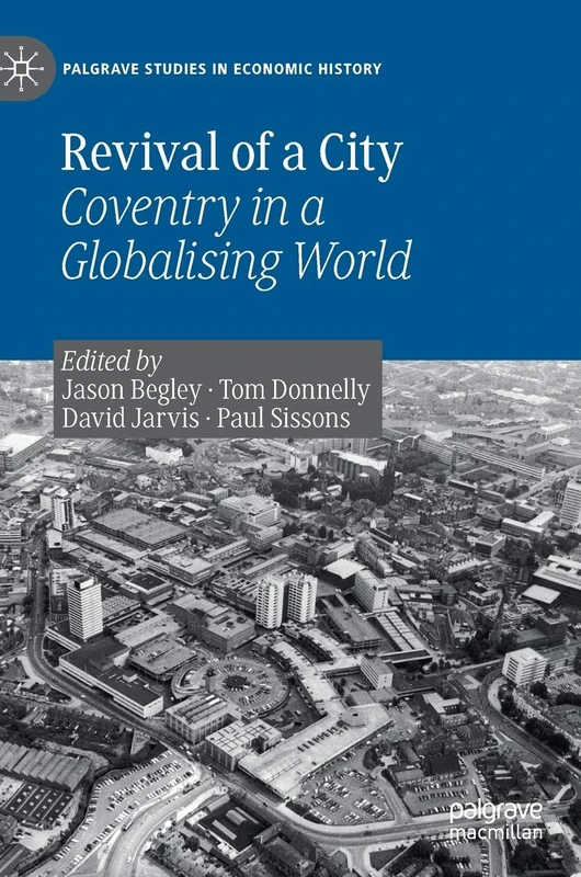 Revival of a City: Coventry in a Globalising World (Palgrave Studies in Economic History)