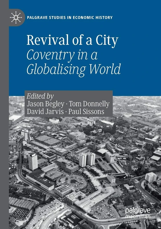 Revival of a City: Coventry in a Globalising World (Palgrave Studies in Economic History)