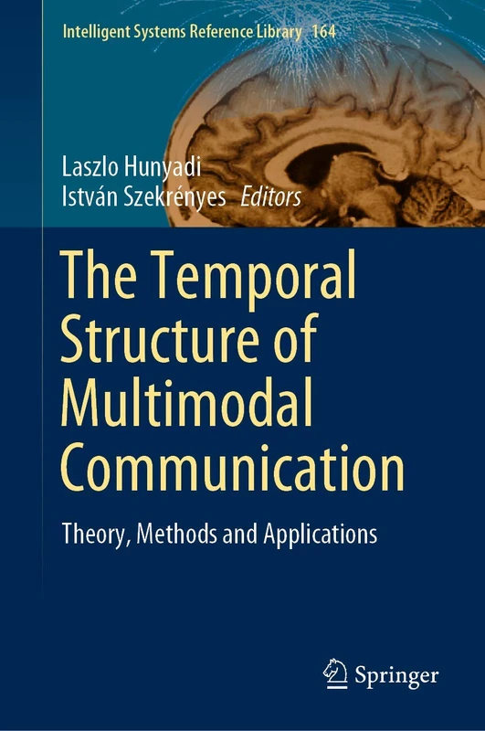 The Temporal Structure of Multimodal Communication: Theory, Methods and Applications: 164 (Intelligent Systems Reference Library, 164)