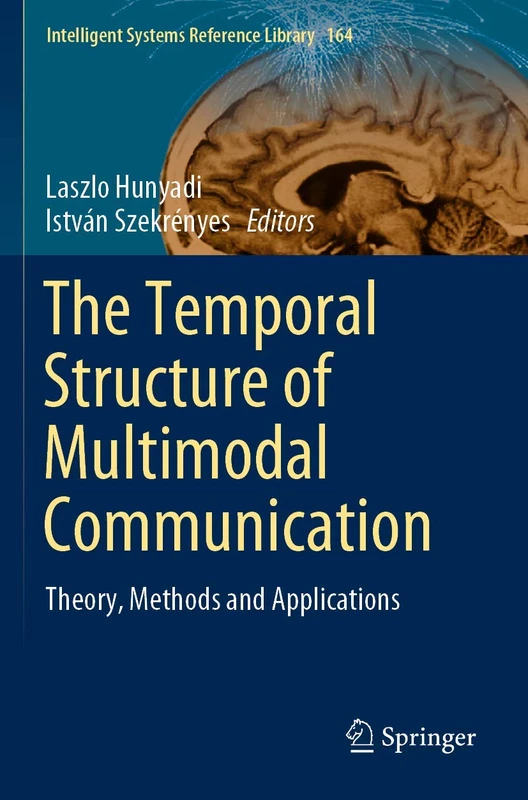 The Temporal Structure of Multimodal Communication: Theory, Methods and Applications: 164 (Intelligent Systems Reference Library, 164)