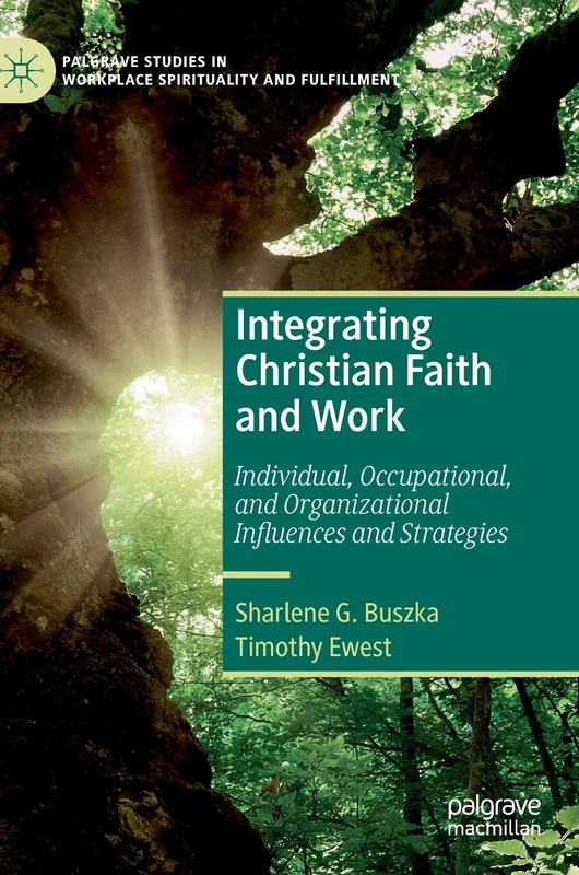 Integrating Christian Faith and Work: Individual, Occupational, and Organizational Influences and Strategies (Palgrave Studies in Workplace Spirituality and Fulfillment) - Image 1