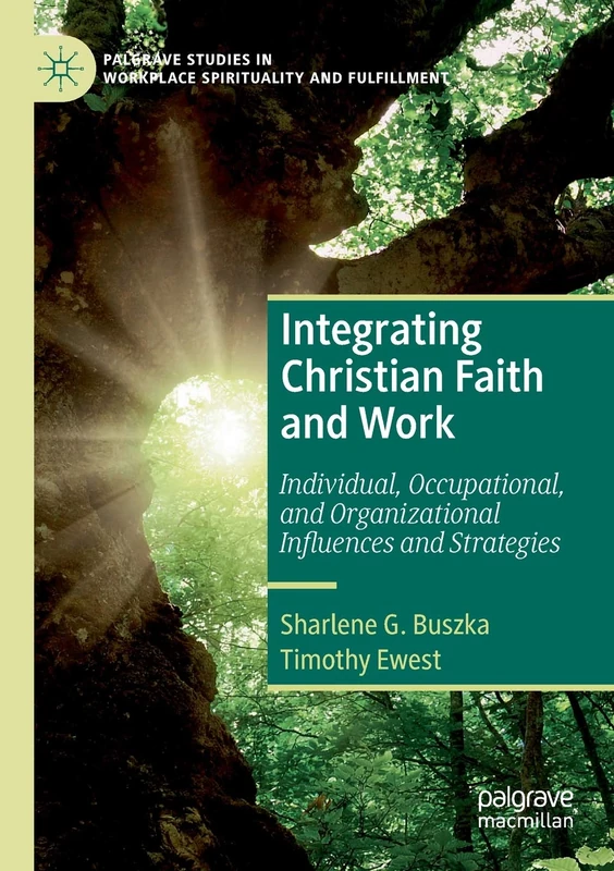 Integrating Christian Faith and Work: Individual, Occupational, and Organizational Influences and Strategies (Palgrave Studies in Workplace Spirituality and Fulfillment)