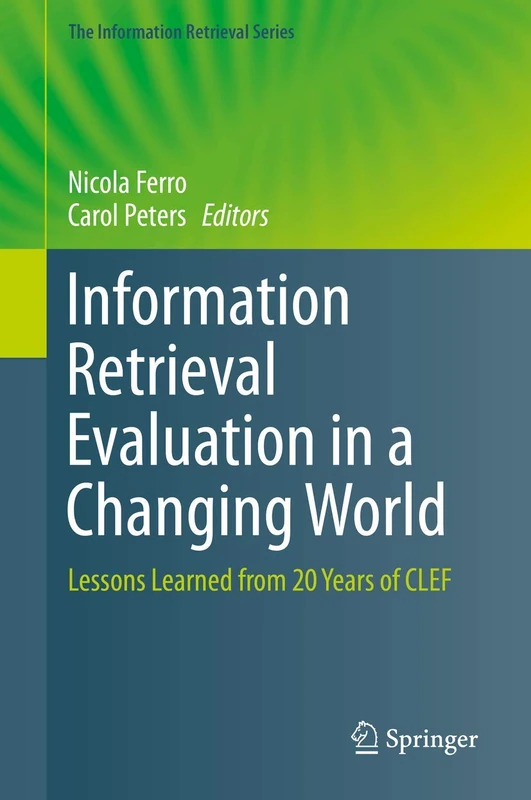 Information Retrieval Evaluation in a Changing World: Lessons Learned from 20 Years of CLEF: 41 (The Information Retrieval Series, 41)
