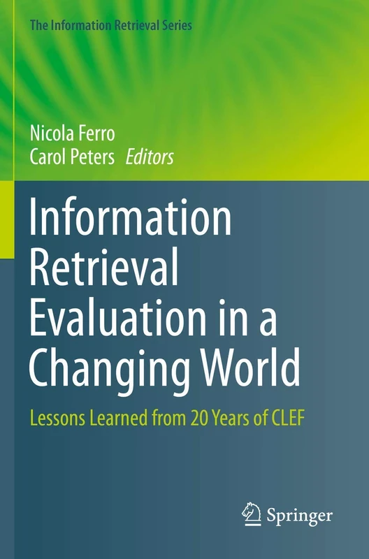 Information Retrieval Evaluation in a Changing World: Lessons Learned from 20 Years of CLEF: 41 (The Information Retrieval Series, 41)
