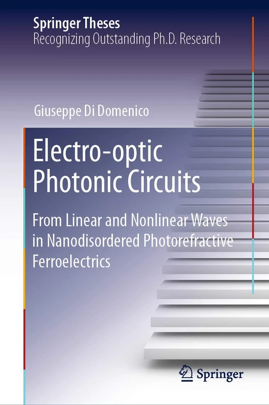 Electro-optic Photonic Circuits: From Linear and Nonlinear Waves in Nanodisordered Photorefractive Ferroelectrics (Springer Theses)