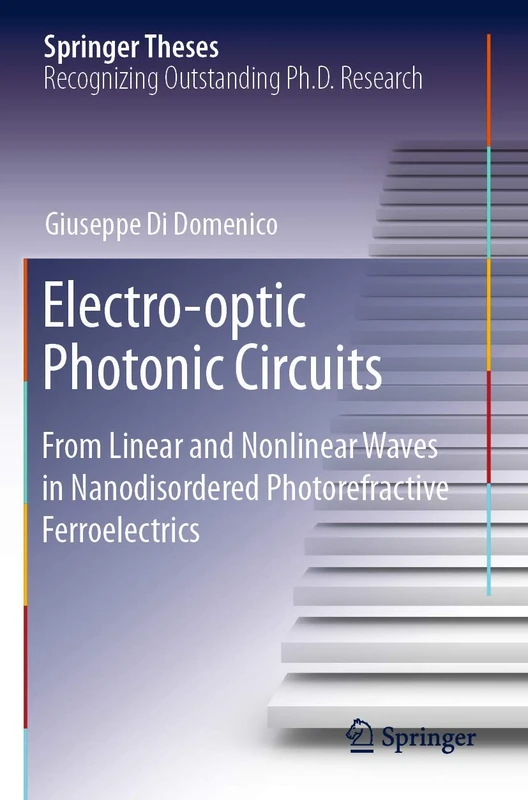 Electro-optic Photonic Circuits: From Linear and Nonlinear Waves in Nanodisordered Photorefractive Ferroelectrics (Springer Theses)