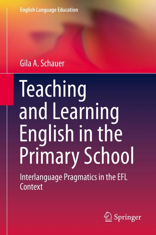 Teaching and Learning English in the Primary School: Interlanguage Pragmatics in the EFL Context: 18 (English Language Education, 18)