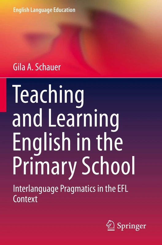Teaching and Learning English in the Primary School: Interlanguage Pragmatics in the EFL Context: 18 (English Language Education, 18)