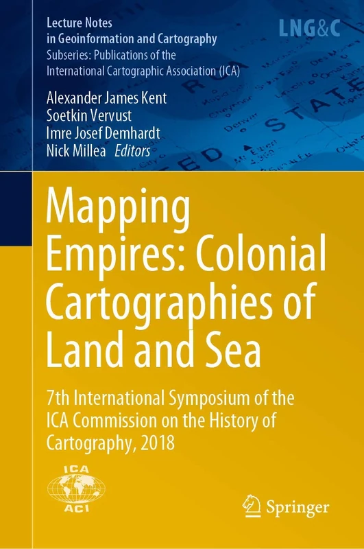 Mapping Empires: Colonial Cartographies of Land and Sea: 7th International Symposium of the ICA Commission on the History of Cartography, 2018 (Lecture Notes in Geoinformation and Cartography)