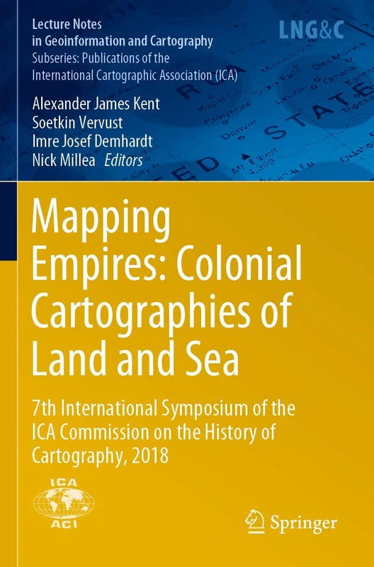 Mapping Empires: Colonial Cartographies of Land and Sea: 7th International Symposium of the ICA Commission on the History of Cartography, 2018 (Lecture Notes in Geoinformation and Cartography)