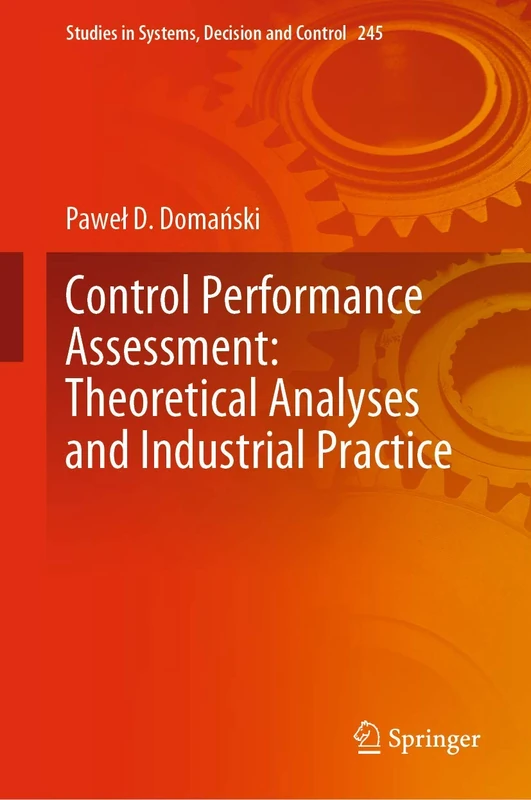 Control Performance Assessment: Theoretical Analyses and Industrial Practice: 245 (Studies in Systems, Decision and Control, 245)