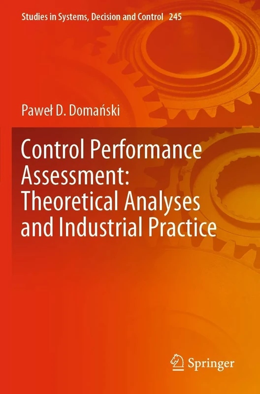 Control Performance Assessment: Theoretical Analyses and Industrial Practice: 245 (Studies in Systems, Decision and Control, 245)