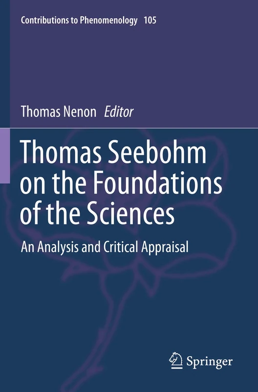Thomas Seebohm on the Foundations of the Sciences: An Analysis and Critical Appraisal: 105 (Contributions to Phenomenology, 105)