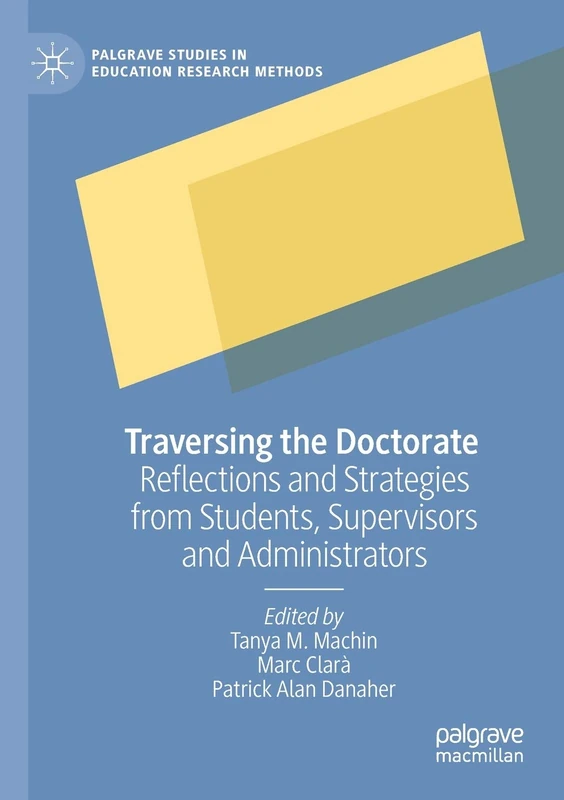 Traversing the Doctorate: Reflections and Strategies from Students, Supervisors and Administrators (Palgrave Studies in Education Research Methods)
