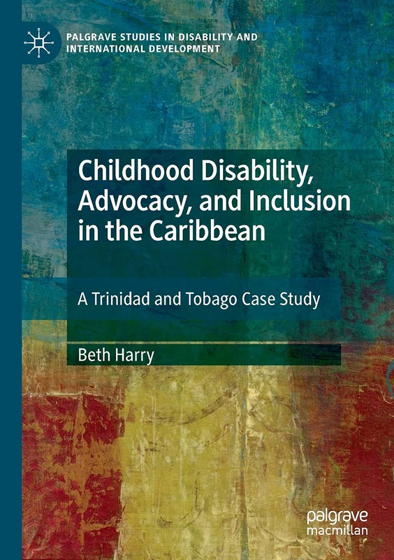 Childhood Disability, Advocacy, and Inclusion in the Caribbean: A Trinidad and Tobago Case Study (Palgrave Studies in Disability and International Development) - Image 1