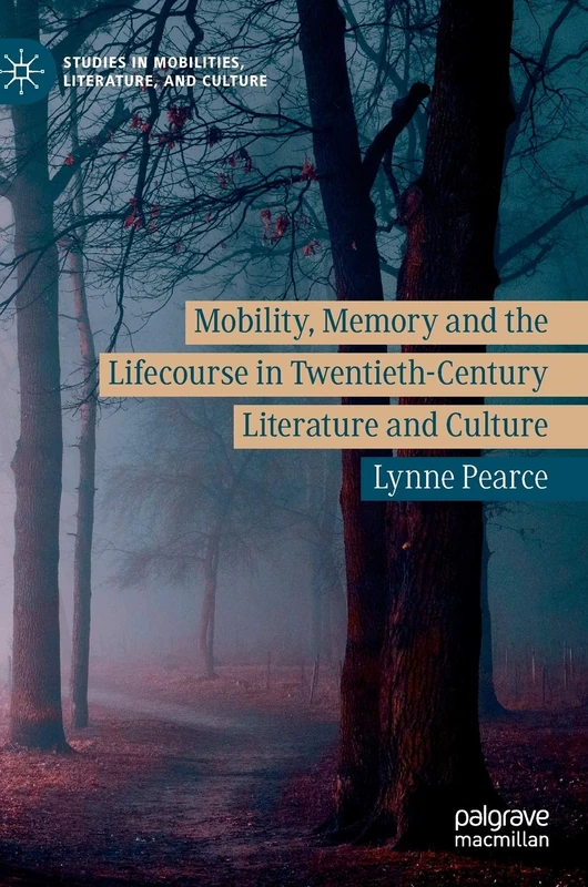 Mobility, Memory and the Lifecourse in Twentieth-Century Literature and Culture (Studies in Mobilities, Literature, and Culture)