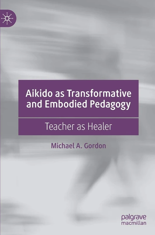 Aikido as Transformative and Embodied Pedagogy: Teacher as Healer