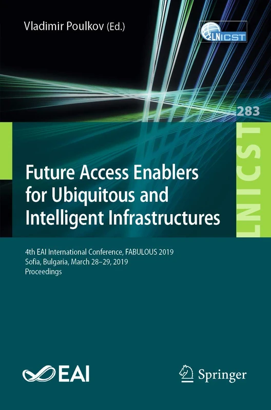 Future Access Enablers for Ubiquitous and Intelligent Infrastructures: 4th EAI International Conference, FABULOUS 2019, Sofia, Bulgaria, March 28-29, ... and Telecommunications Engineering, 283) - Image 1
