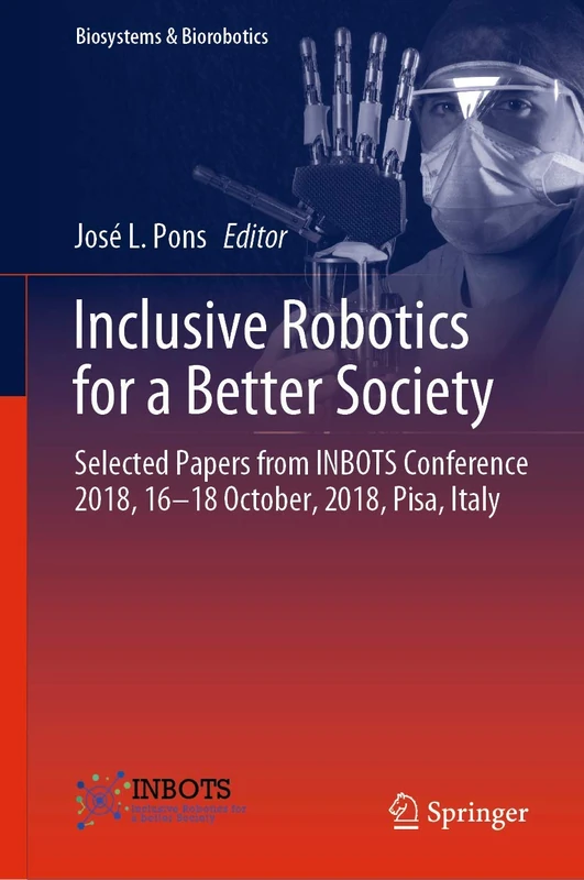Inclusive Robotics for a Better Society: Selected Papers from INBOTS Conference 2018, 16-18 October, 2018, Pisa, Italy: 25 (Biosystems & Biorobotics, 25)