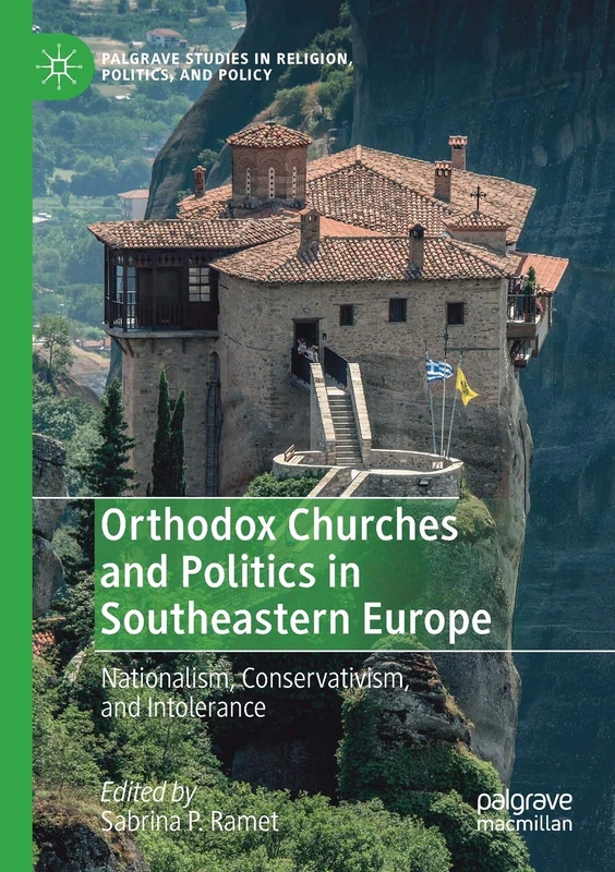 Orthodox Churches and Politics in Southeastern Europe: Nationalism, Conservativism, and Intolerance (Palgrave Studies in Religion, Politics, and Policy)