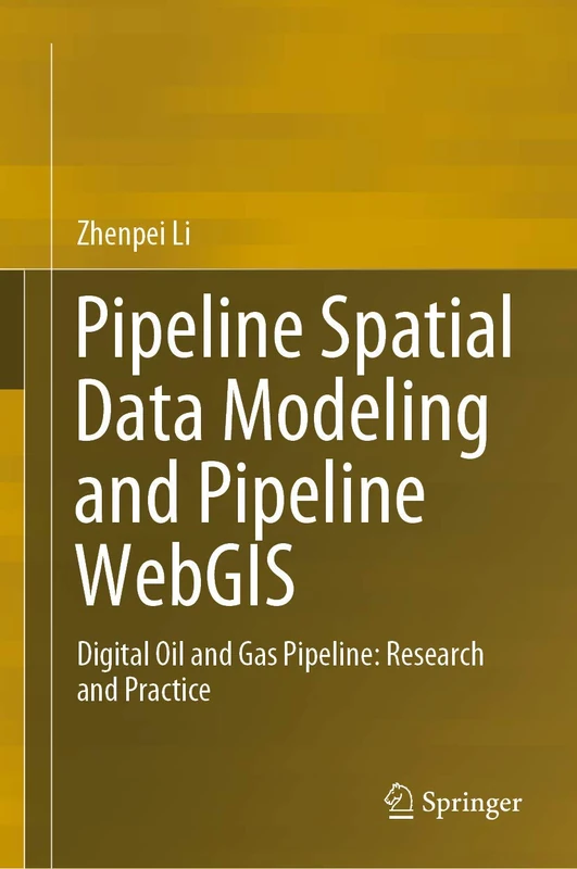 Pipeline Spatial Data Modeling and Pipeline WebGIS: Digital Oil and Gas Pipeline: Research and Practice (Springerbriefs in Geography)