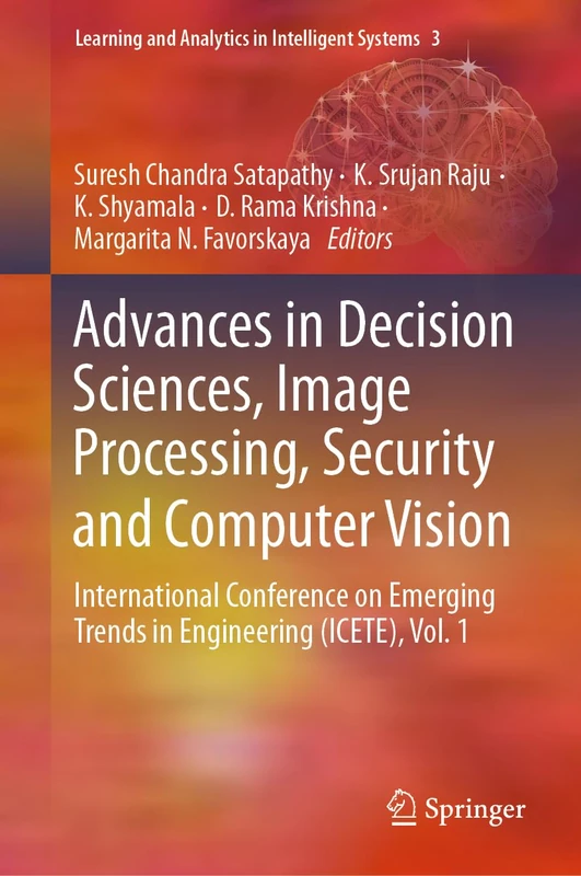 Advances in Decision Sciences, Image Processing, Security and Computer Vision: International Conference on Emerging Trends in Engineering (ICETE), ... and Analytics in Intelligent Systems, 3)