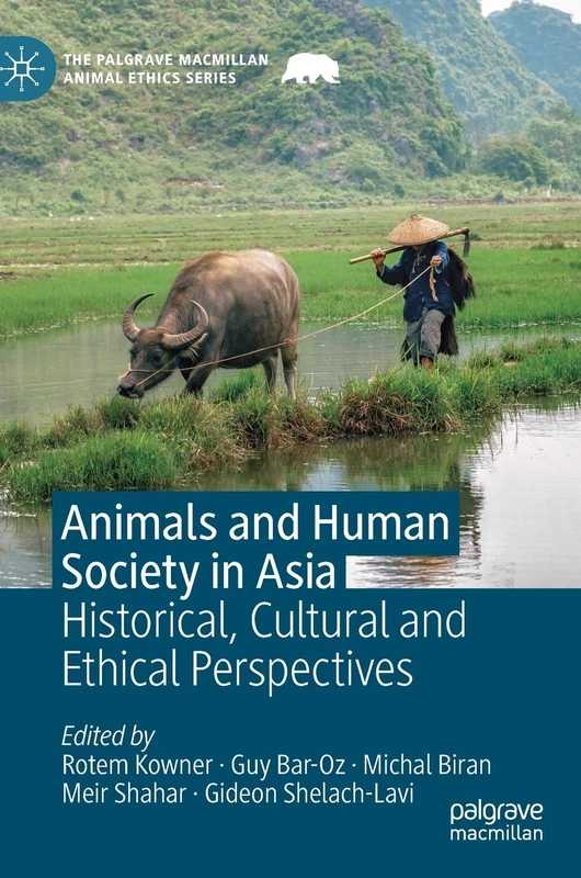 Animals and Human Society in Asia: Historical, Cultural and Ethical Perspectives (The Palgrave Macmillan Animal Ethics Series)
