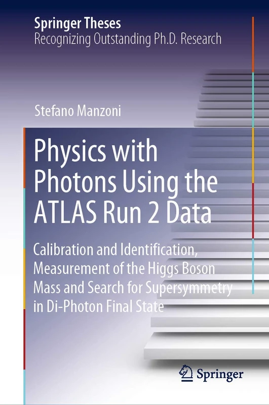 Physics with Photons Using the ATLAS Run 2 Data: Calibration and Identiﬁcation, Measurement of the Higgs Boson Mass and Search for Supersymmetry in Di-Photon Final State (Springer Theses)