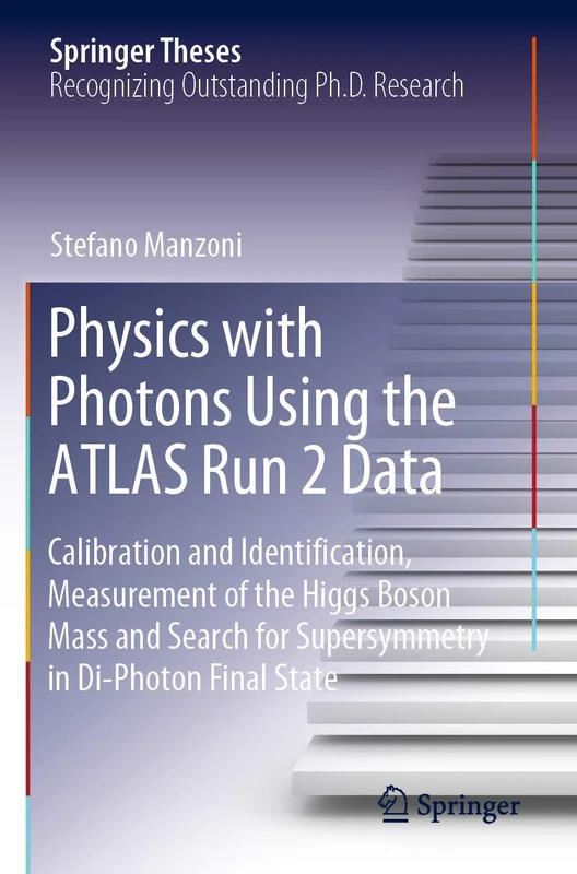 Physics with Photons Using the ATLAS Run 2 Data: Calibration and Identiﬁcation, Measurement of the Higgs Boson Mass and Search for Supersymmetry in Di-Photon Final State (Springer Theses)