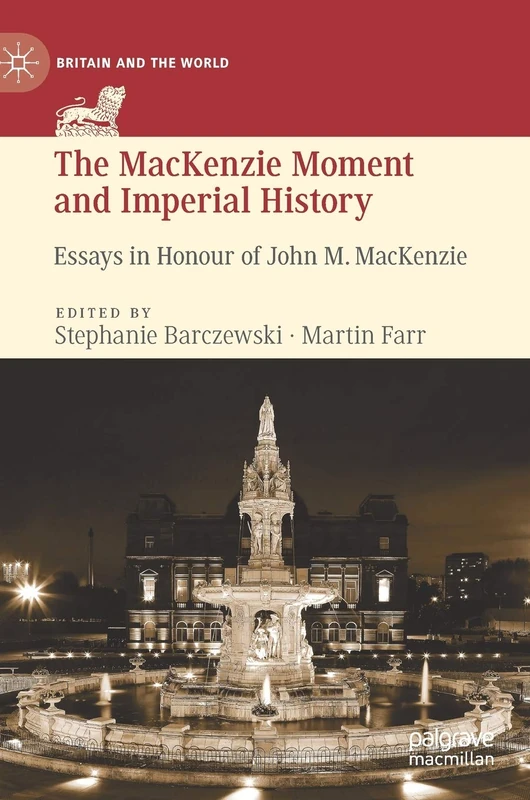 The MacKenzie Moment and Imperial History: Essays in Honour of John M. MacKenzie (Britain and the World)