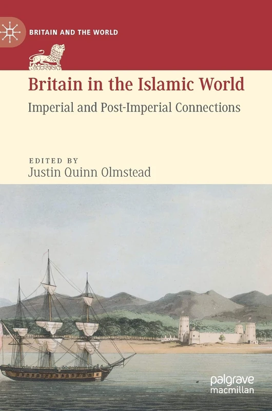 Britain in the Islamic World: Imperial and Post-Imperial Connections (Britain and the World)