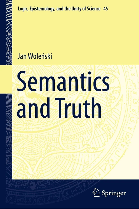 Semantics and Truth: 45 (Logic, Epistemology, and the Unity of Science, 45)