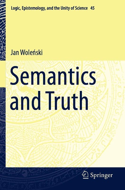 Semantics and Truth: 45 (Logic, Epistemology, and the Unity of Science, 45)