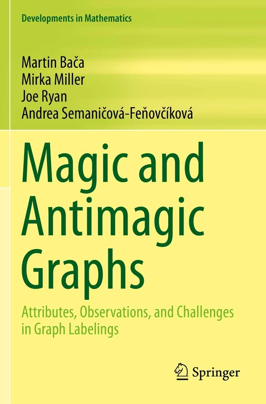 Magic and Antimagic Graphs: Attributes, Observations and Challenges in Graph Labelings: 60 (Developments in Mathematics, 60)