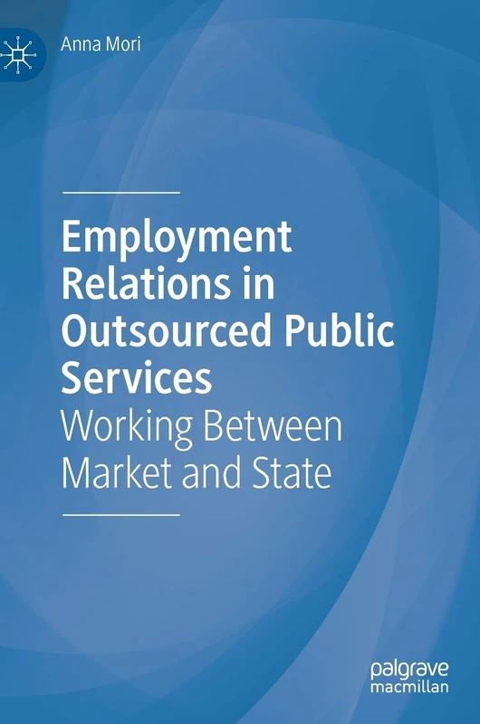 Employment Relations in Outsourced Public Services: Working Between Market and State