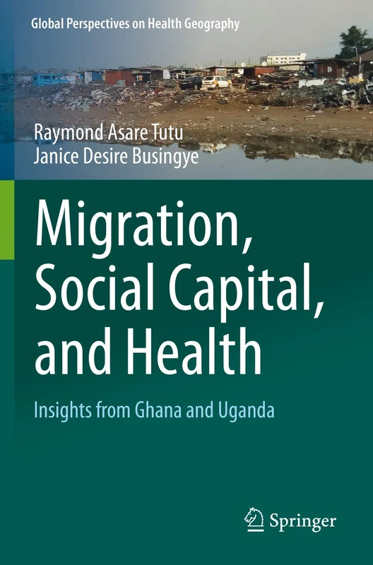 Migration, Social Capital, and Health: Insights from Ghana and Uganda (Global Perspectives on Health Geography)