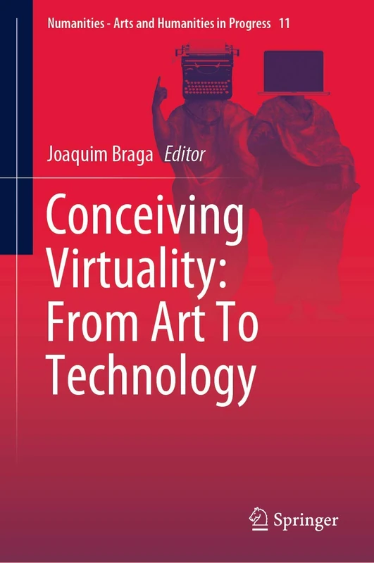 Conceiving Virtuality: From Art To Technology: 11 (Numanities - Arts and Humanities in Progress, 11)