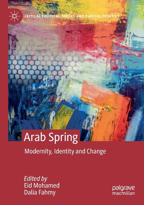 Arab Spring: Modernity, Identity and Change (Critical Political Theory and Radical Practice)