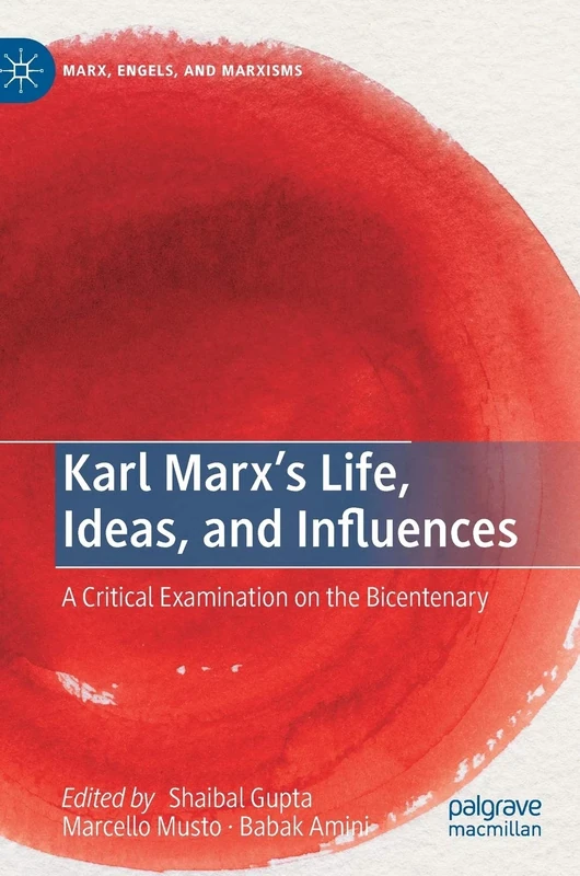 Karl Marx’s Life, Ideas, and Influences: A Critical Examination on the Bicentenary (Marx, Engels, and Marxisms)