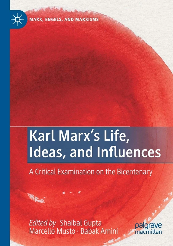 Karl Marx’s Life, Ideas, and Influences: A Critical Examination on the Bicentenary (Marx, Engels, and Marxisms)