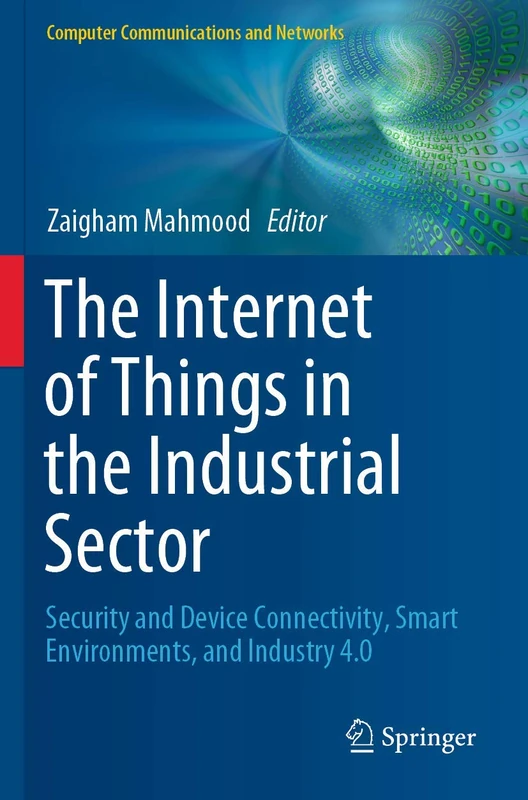 The Internet of Things in the Industrial Sector: Security and Device Connectivity, Smart Environments, and Industry 4.0 (Computer Communications and Networks)