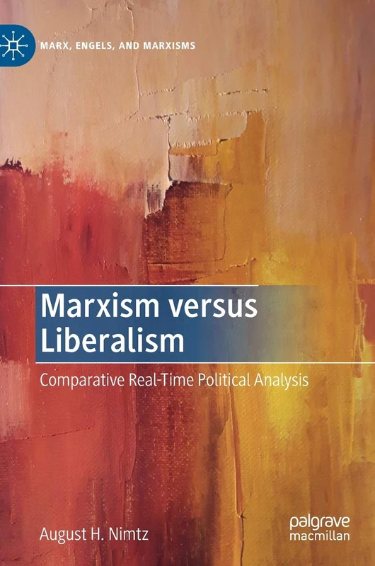 Marxism versus Liberalism: Comparative Real-Time Political Analysis (Marx, Engels, and Marxisms)