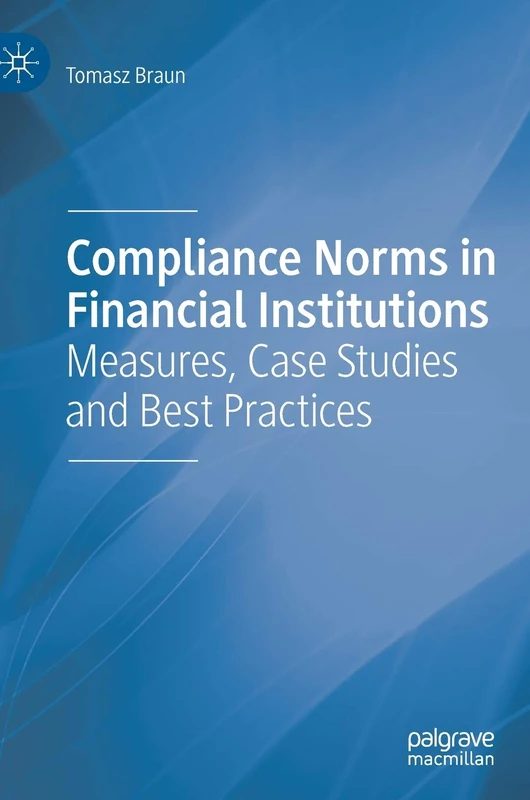 Compliance Norms in Financial Institutions: Measures, Case Studies and Best Practices