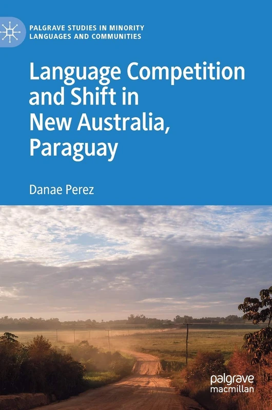 Language Competition and Shift in New Australia, Paraguay (Palgrave Studies in Minority Languages and Communities)