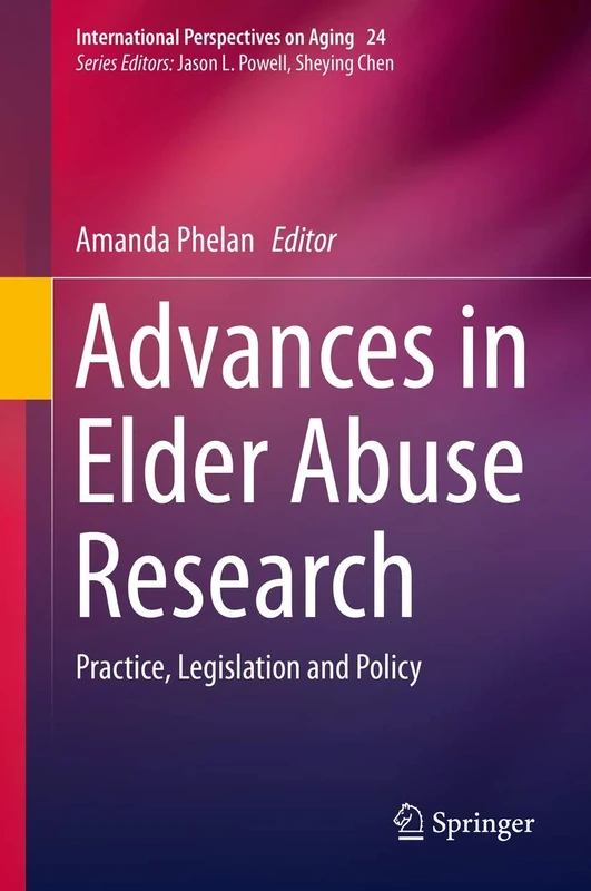 Advances in Elder Abuse Research: Practice, Legislation and Policy: 24 (International Perspectives on Aging, 24)