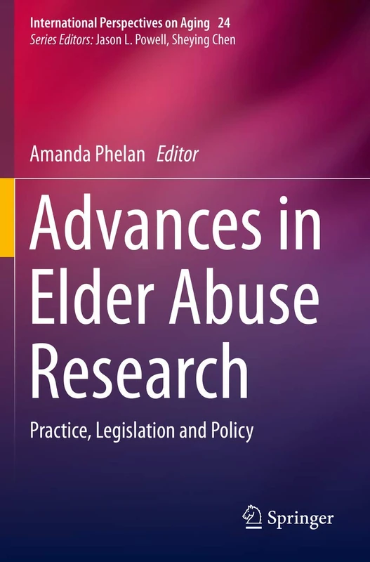 Advances in Elder Abuse Research: Practice, Legislation and Policy: 24 (International Perspectives on Aging, 24)