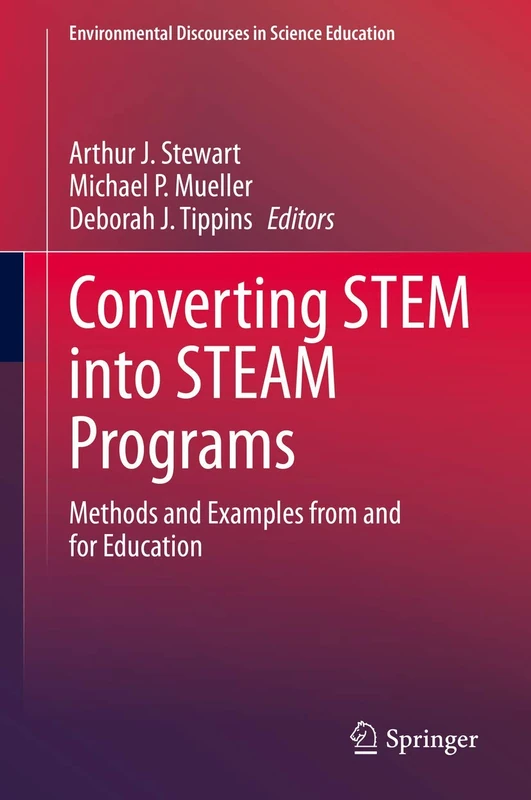 Converting STEM into STEAM Programs: Methods and Examples from and for Education: 5 (Environmental Discourses in Science Education, 5)