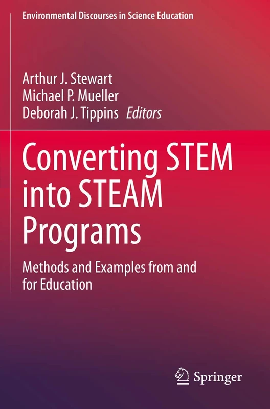 Converting STEM into STEAM Programs: Methods and Examples from and for Education: 5 (Environmental Discourses in Science Education, 5)