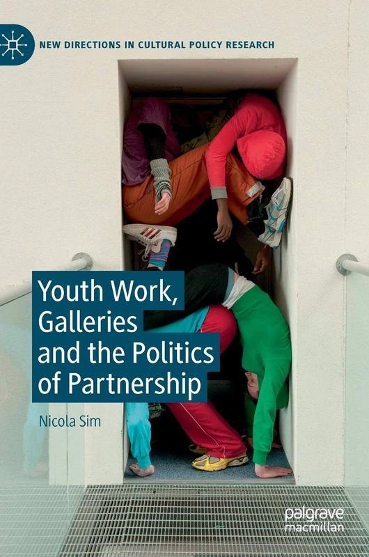 Youth Work, Galleries and the Politics of Partnership (New Directions in Cultural Policy Research)